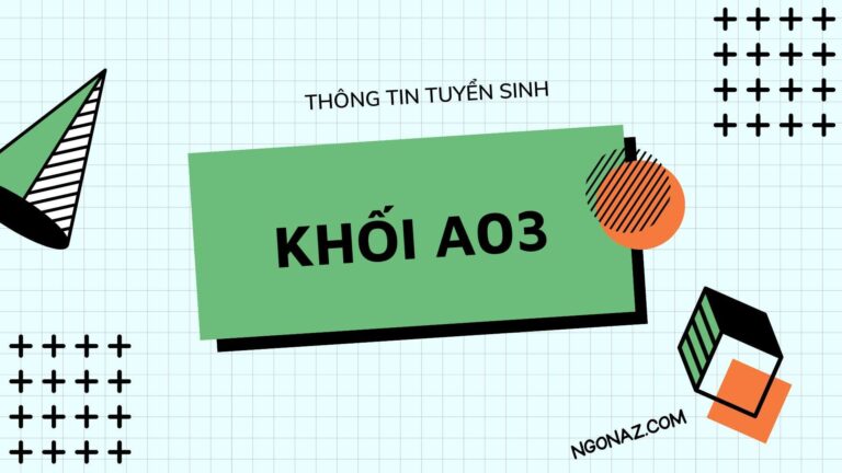 Khối A03 gồm môn thi nào? Những ngành nào? Trường nào xét tuyển khối A03?