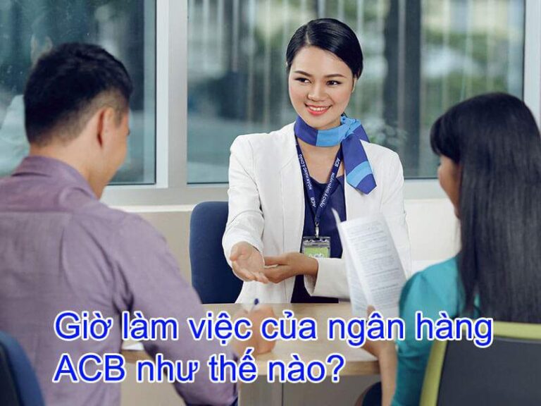 Ngân hàng ACB mấy giờ làm việc?  Ngân hàng ACB có làm việc vào thứ 7 không?