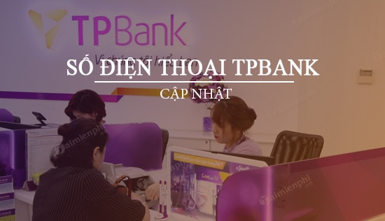 Số điện thoại tổng đài TPBank miễn phí 24/7 trên toàn quốc