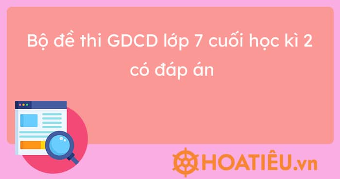 11 đề thi GDCD lớp 7 cuối học kì 2 2023 có đáp án