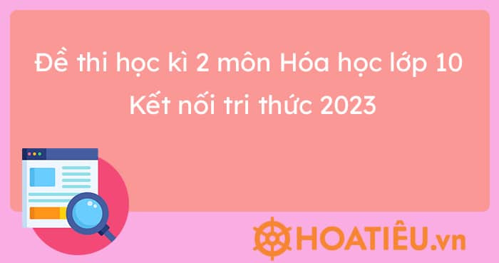 Đề thi học kì 2 môn Hóa học lớp 10 Kết nối tri thức 2023