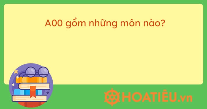 A00 gồm những môn nào?