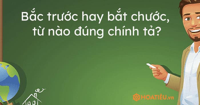 Bắc trước hay bắt chước, từ nào đúng chính tả?