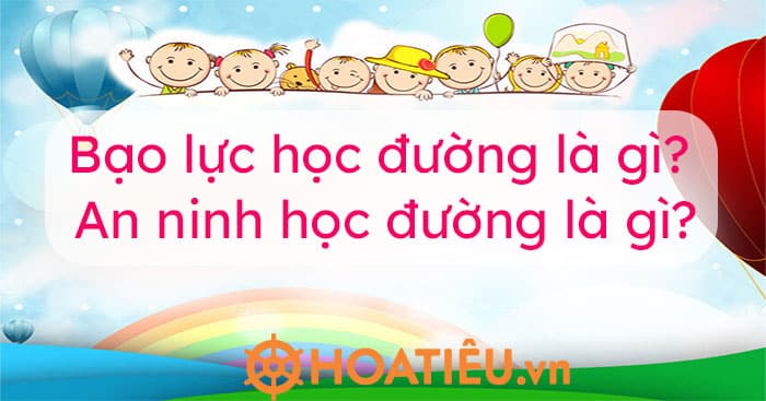 Bạo lực học đường là gì? An ninh học đường là gì?