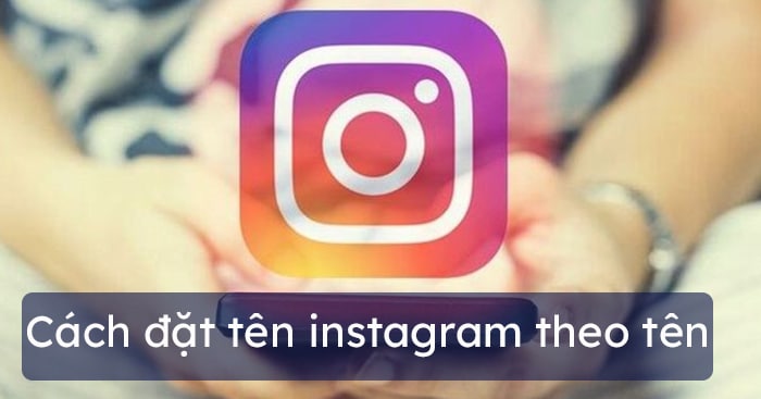 Cách đặt tên Instagram theo tên 2023