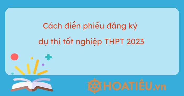 Cách điền phiếu đăng ký dự thi tốt nghiệp THPT 2023