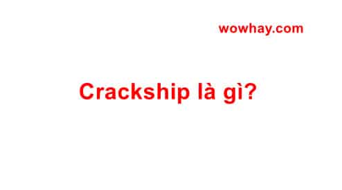 Crackship là gì? Câu trả lời đúng nhất