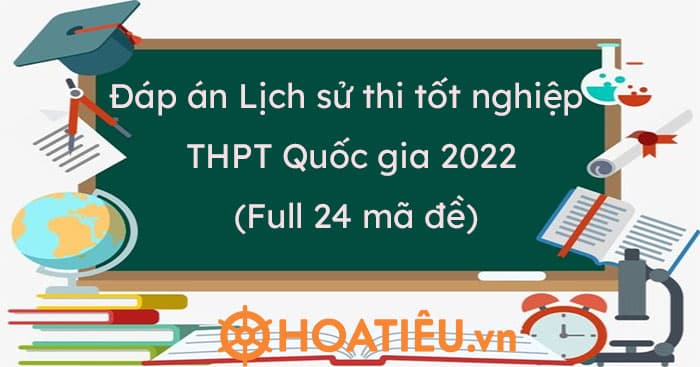 Đáp án Lịch sử THPT Quốc gia 2023 (24 mã đề)