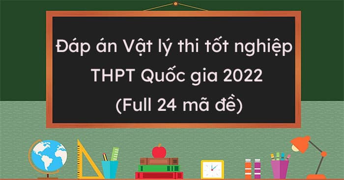 Đáp án Vật lý THPT Quốc gia 2023 (24 mã đề)