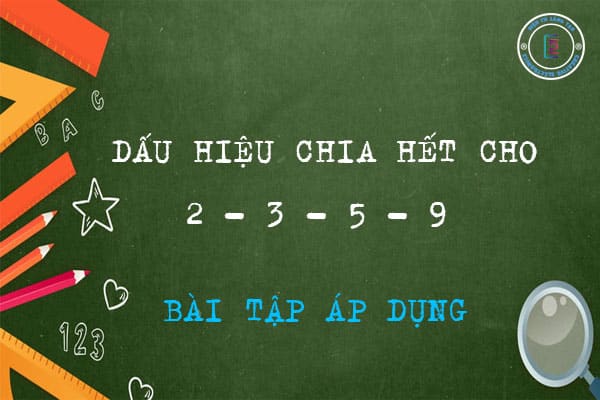 Dấu hiệu chia hết cho 2 – 3 – 5 – 9 là gì? Các bài tập áp dụng mới nhất