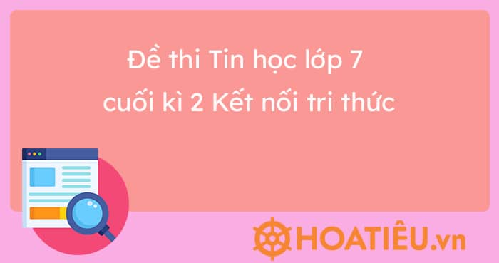 Đề thi Tin học lớp 7 cuối kì 2 Kết nối tri thức 2023