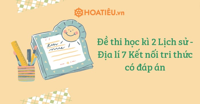 Đề thi học kì 2 Lịch sử – Địa lí 7 Kết nối tri thức có đáp án