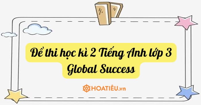 Đề thi học kì 2 Tiếng Anh lớp 3 Global Success có đáp án + file nghe