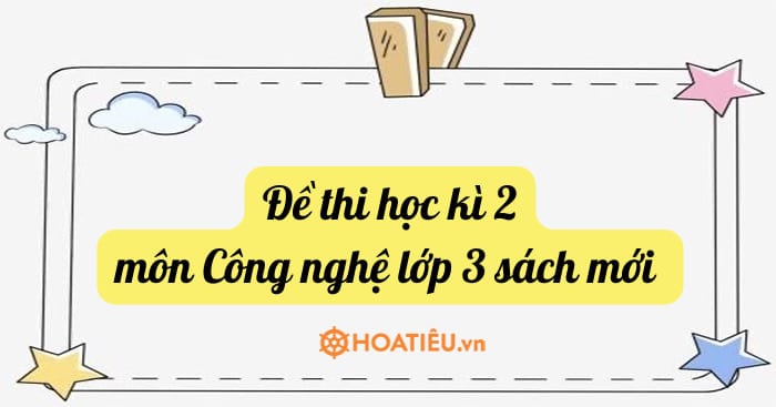 Đề thi học kì 2 môn Công nghệ lớp 3 sách mới có đáp án năm 2023