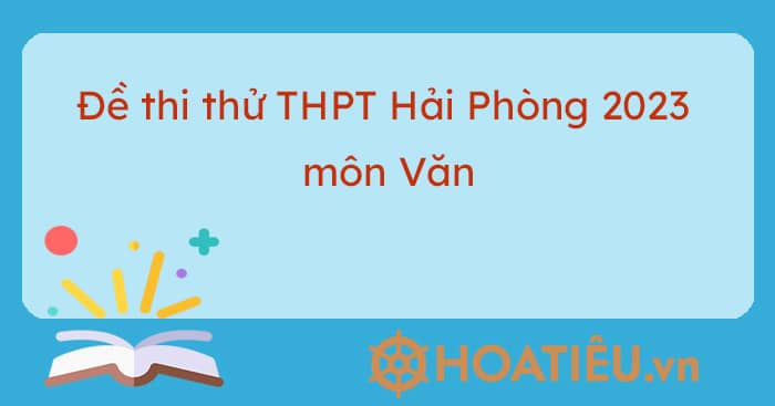 Đề thi thử THPT Hải Phòng 2023 môn Văn