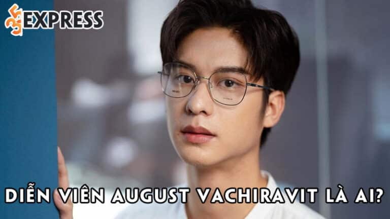 Diễn viên August Vachiravit là ai? Tiểu sử, sự nghiệp của nam thần xứ Chùa Vàng