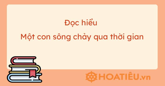 Đọc hiểu Một con sông chảy qua thời gian