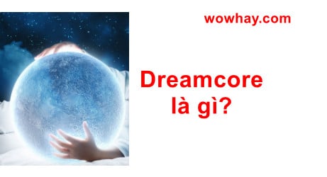 Dreamcore là gì? Đây là lí do Dreamcore đáng sợ với bạn