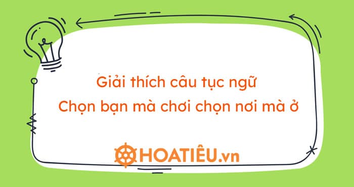 Giải thích câu tục ngữ Chọn bạn mà chơi chọn nơi mà ở