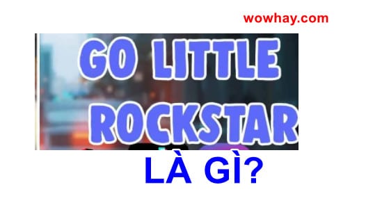 Go Little Rockstar là gì? Đọc ngay nhé