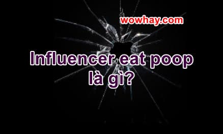 Influencer eat poop là gì? Điều đáng sợ ẩn sau chưa ai biết