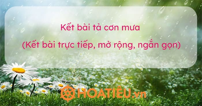 Kết bài tả cơn mưa (Kết bài trực tiếp, gián tiếp mở rộng, ngắn gọn)