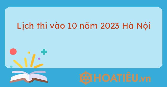 Lịch thi tuyển sinh lớp 10 năm 2023-2024 Hà Nội