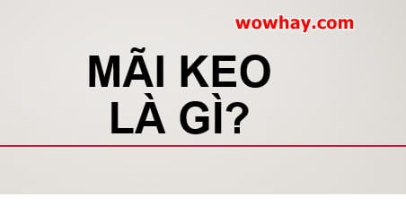 Mãi keo là gì? Đúng nhất