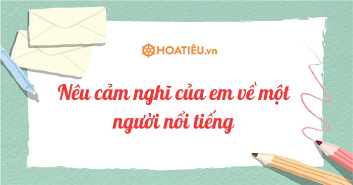 Nêu cảm nghĩ của em về một người nổi tiếng lớp 3 (4 mẫu)