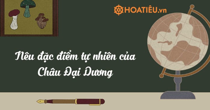 Nêu đặc điểm tự nhiên của Châu Đại Dương