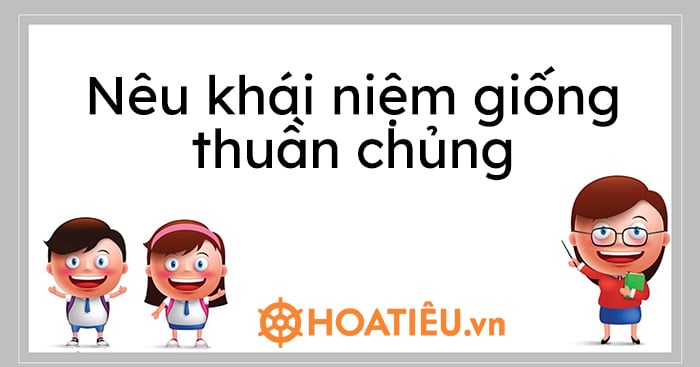 Nêu khái niệm giống thuần chủng