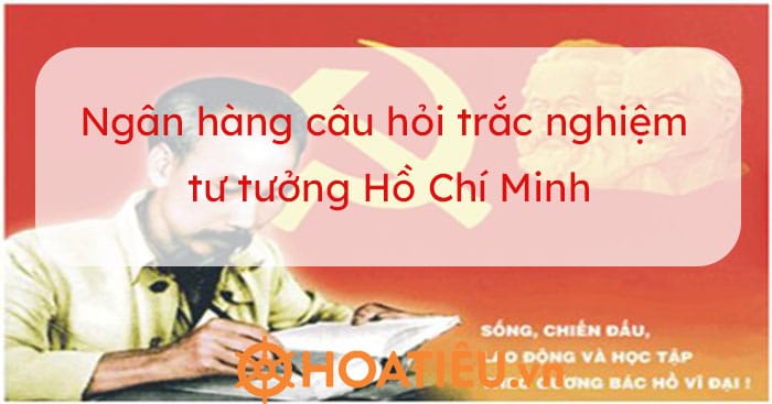 Ngân hàng câu hỏi trắc nghiệm tư tưởng Hồ Chí Minh 2023 có đáp án