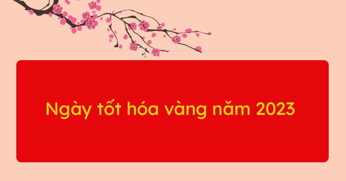 Ngày đẹp hóa vàng năm 2023