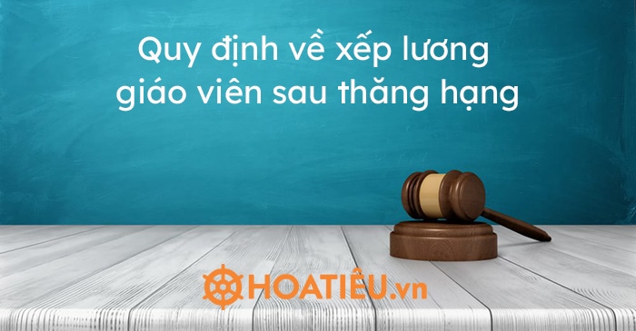 Quy định về xếp lương giáo viên sau thăng hạng