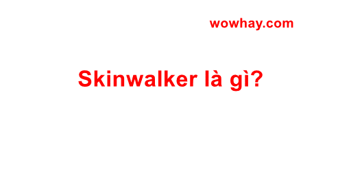 Skinwalker là gì? Bí mật đáng sợ Skinwalker chưa ai biết