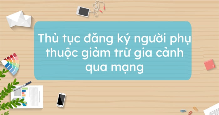 Thủ tục đăng ký người phụ thuộc giảm trừ gia cảnh qua mạng năm 2023