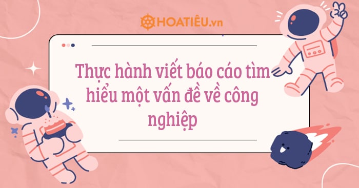 Thực hành viết báo cáo tìm hiểu một vấn đề về công nghiệp Địa lí 10