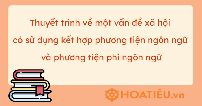 Thuyết trình về một vấn đề xã hội có sử dụng kết hợp phương tiện ngôn ngữ và phương tiện phi ngôn ngữ