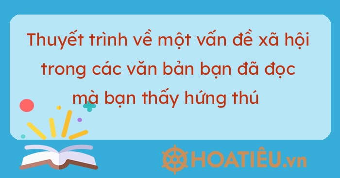 Thuyết trình về một vấn đề xã hội trong các văn bản bạn đã đọc mà bạn thấy hứng thú