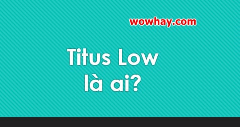 Titus Low là ai? Bí mật Titus Low OnlyFans chưa ai biết