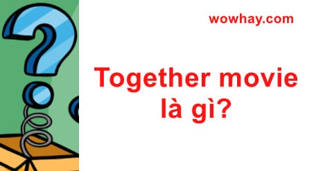 Together movie là gì? Đáp án đúng nhất