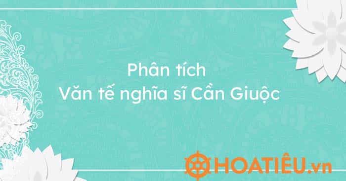 Top 10 bài phân tích Văn tế nghĩa sĩ Cần Giuộc siêu hay