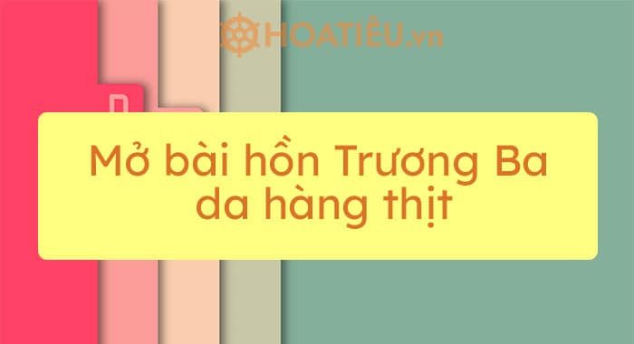 Top 18 mẫu mở bài hồn Trương Ba da hàng thịt siêu hay