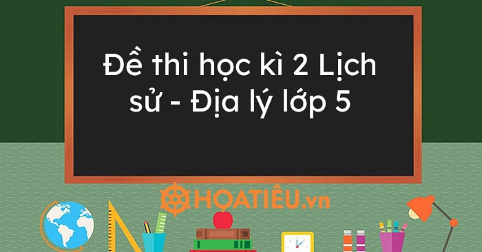 Top 5 Đề thi học kì 2 Lịch sử – Địa lý lớp 5 năm học 2023-2023