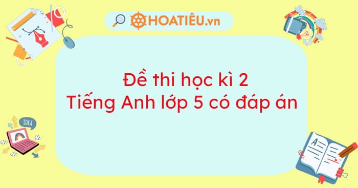 Top 5 Đề thi học kì 2 Tiếng Anh lớp 5 năm học 2023-2023 có đáp án