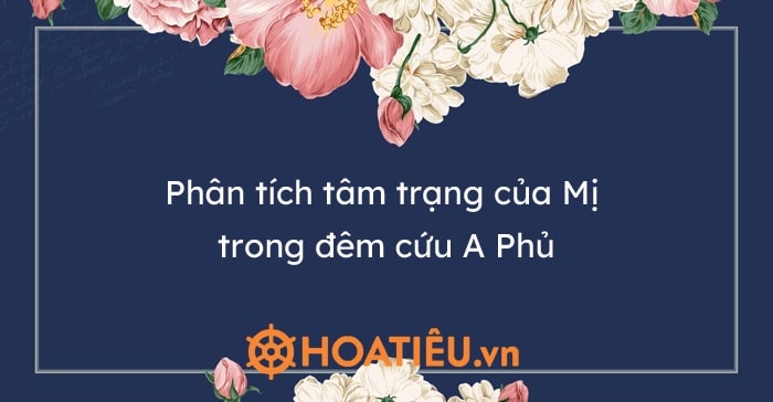 Top 8 bài Phân tích tâm trạng của Mị trong đêm cứu A Phủ