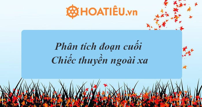 Top 8 bài phân tích đoạn cuối Chiếc thuyền ngoài xa hay sâu sắc