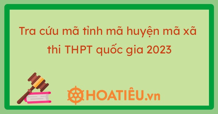 Tra cứu mã tỉnh mã huyện mã xã thi THPT quốc gia 2023