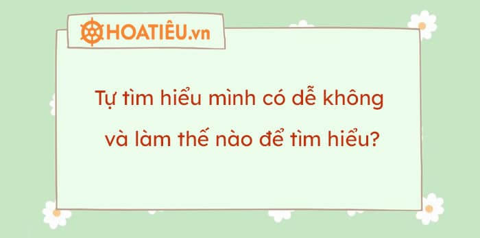 Tự tìm hiểu mình có dễ không và làm thế nào để tìm hiểu?