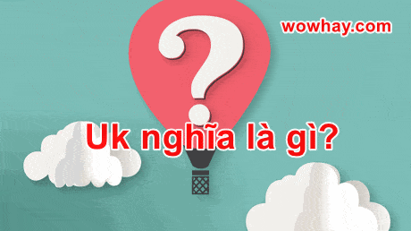 Uk nghĩa là gì? Câu trả lời đúng nhất